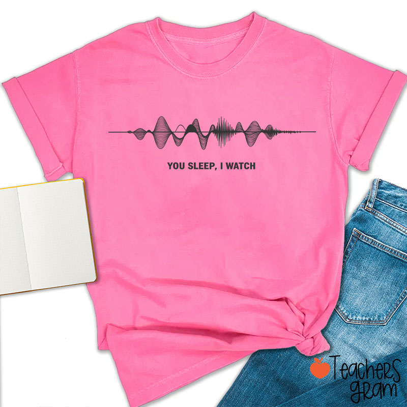 You Sleep I Watch Teacher T-Shirt