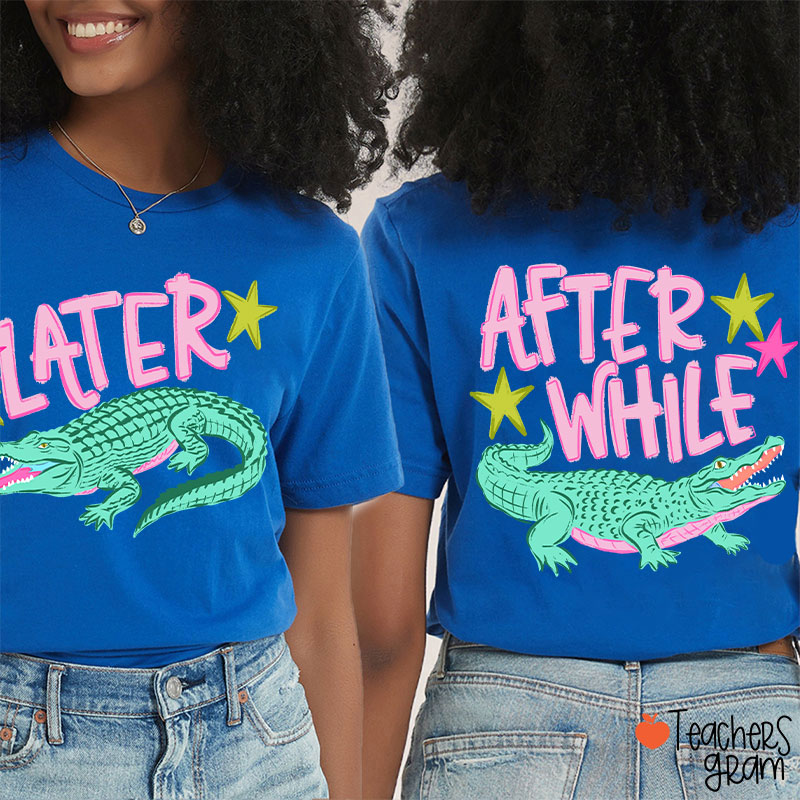 Later Gator After While Crocodile Teacher Two Sided T-Shirt