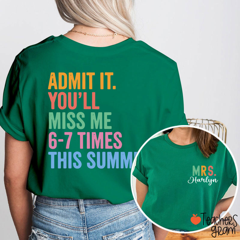 Personalized Name Admit It You'll Miss Me Six Seven Times This Summer Teacher Two Sided T-Shirt