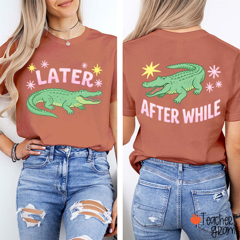 Later After While Gator Teacher Two Sided T-Shirt