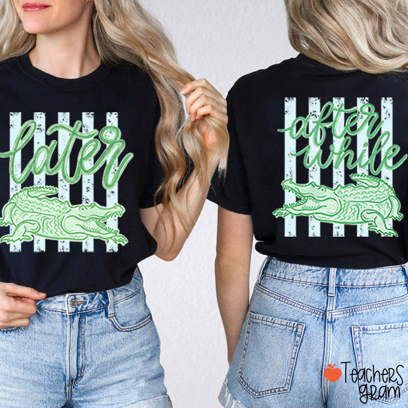 Trending Later Gator After While Crocodile Teacher Two Sided T-Shirt