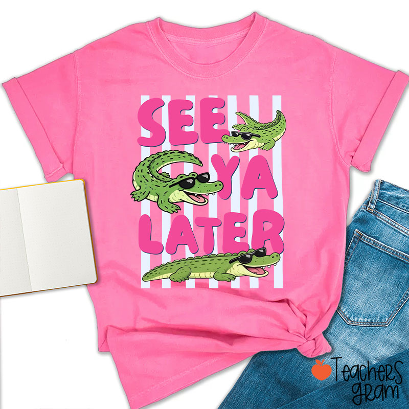 See Ya Later Alligator Teacher T-Shirt