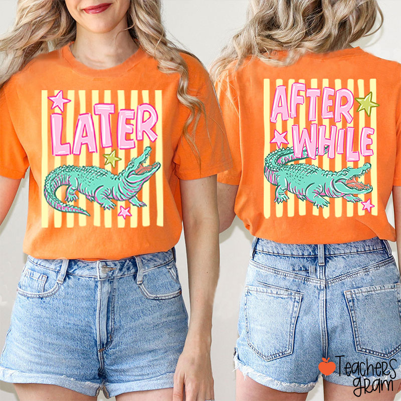Later Gator After While Crocodile Summer Teacher Two Sided T-Shirt