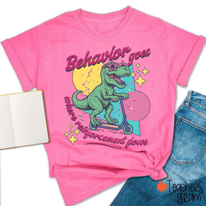 Dinosaur Behavior Goes Where Reinforcement Flows Teacher T-Shirt