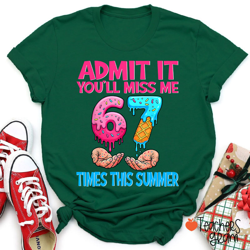 Admit It You'll Miss Me 67 Times This Summer Teacher T-Shirt