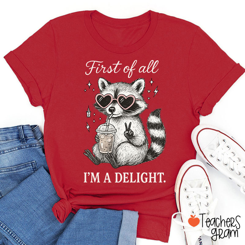 First Of All I Am A Delight Teacher T-Shirt