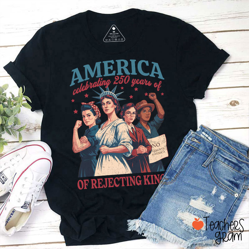 America Celebrating 250 Years Of Rejecting Kings Teacher T-Shirt