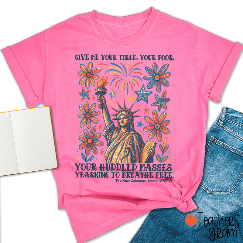 Give Me Your Tired Your Poor Your Huddled Masses Yearning To Breathe Free Teacher T-Shirt