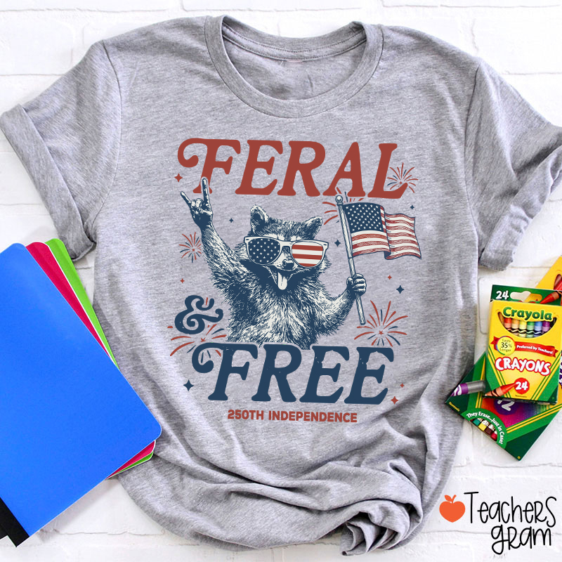 Feral And Free 250th Independence Teacher T-Shirt