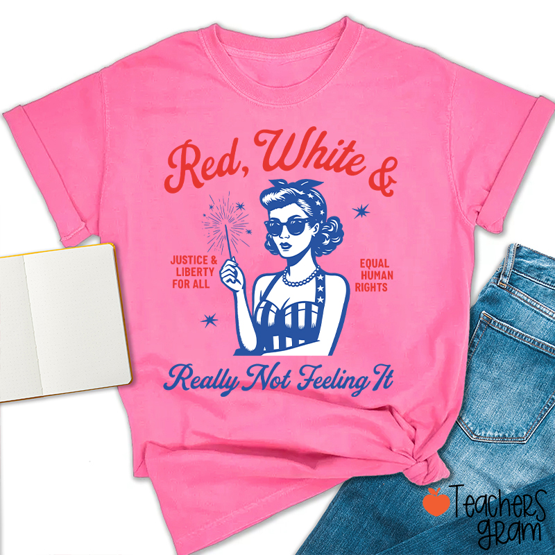 Red White Justice And Liberty Really Not Feeling It Teacher T-Shirt