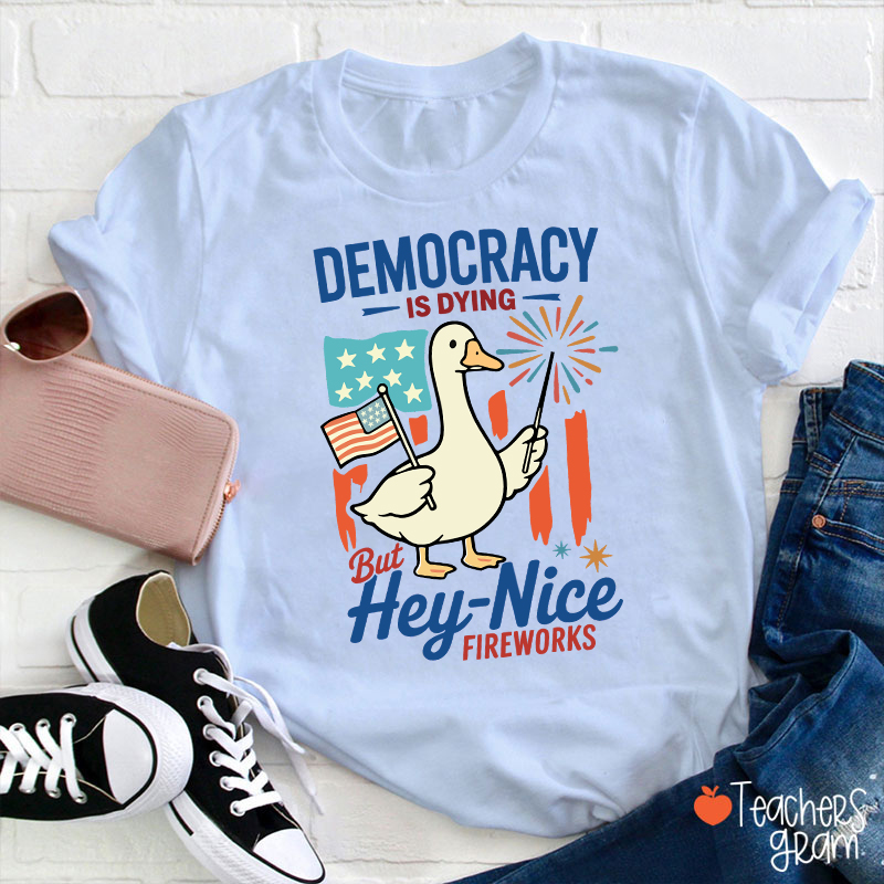 Democracy Is Dying But Hey-Nice Fireworks Teacher T-Shirt