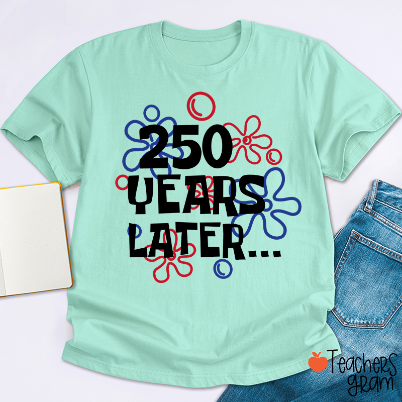 250 Years Later Teacher T-Shirt