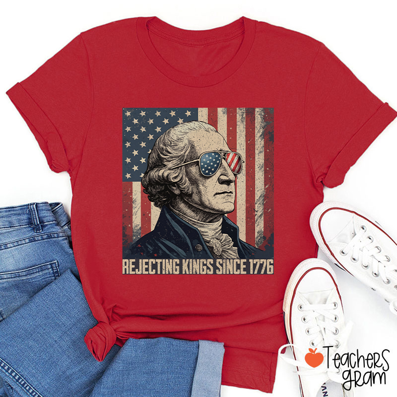 Rejecting Kings Since 1776 Teacher T-Shirt