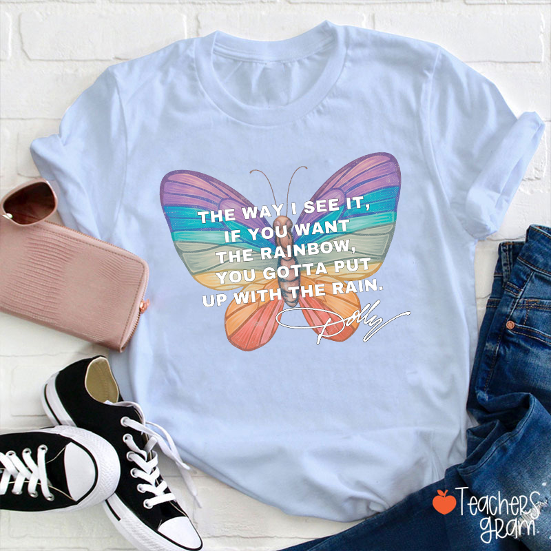 If You Want The Rainbow You Gotta Put Up With The Rain Dolly Teacher T‑Shirt