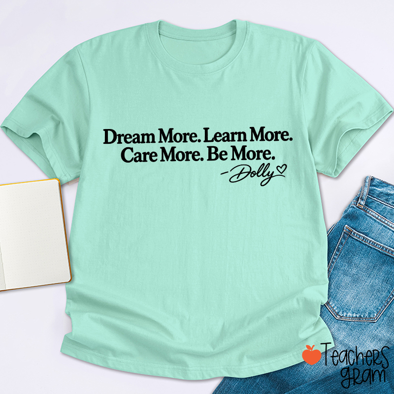 Dream More Learn More Care More Be More Dolly Quote Teacher T‑Shirt
