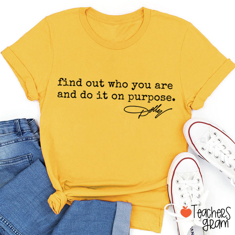 Find Out Who You Are And Do It On Purpose Dolly Signature Teacher T‑Shirt