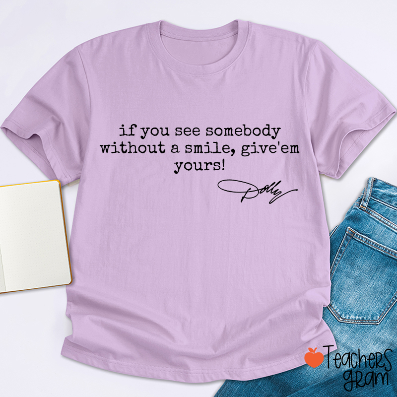 If You See Somebody Without A Smile Give'em Yours Dolly Signature Teacher T-Shirt