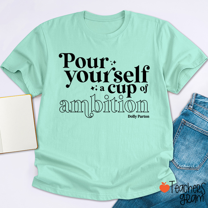 Pour Yourself A Cup Of Ambition Dolly Parton Teacher T-Shirt