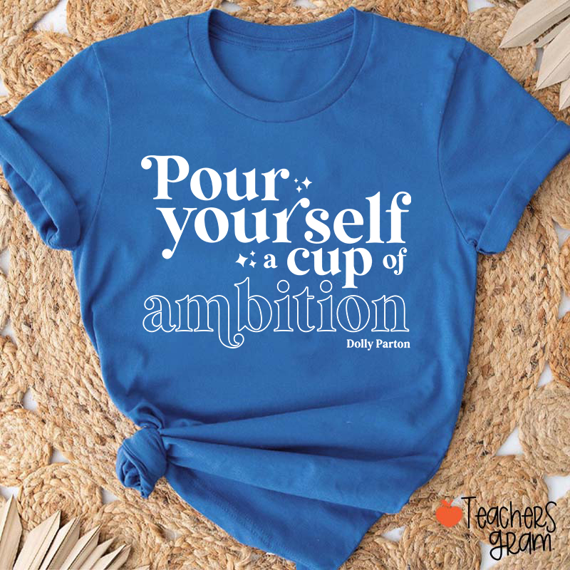 Pour Yourself A Cup Of Ambition Dolly Parton Teacher T-Shirt
