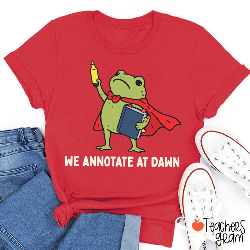 We Annotate At Dawn Teacher T-Shirt