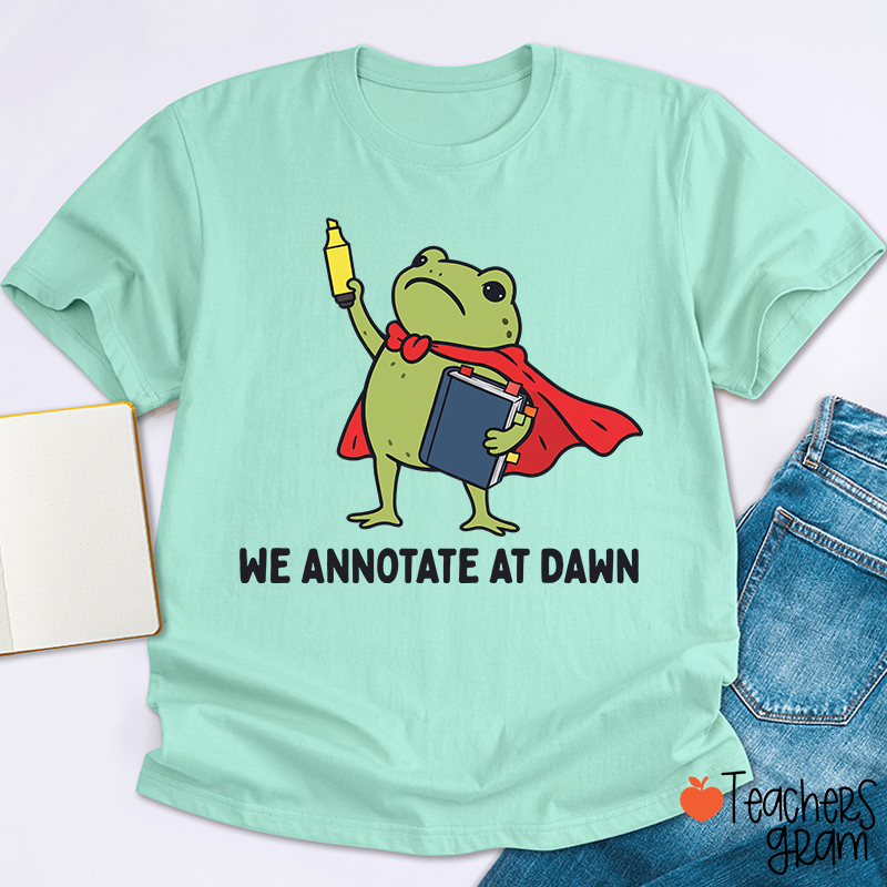 We Annotate At Dawn Teacher T-Shirt