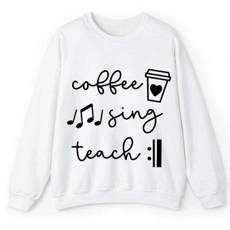 Coffee Sing Teach Teacher Sweatshirt