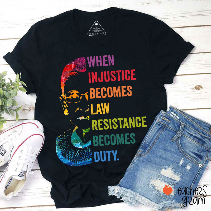 When Injustice Becomes Law Resistance Becomes Duty Teacher T-Shirt