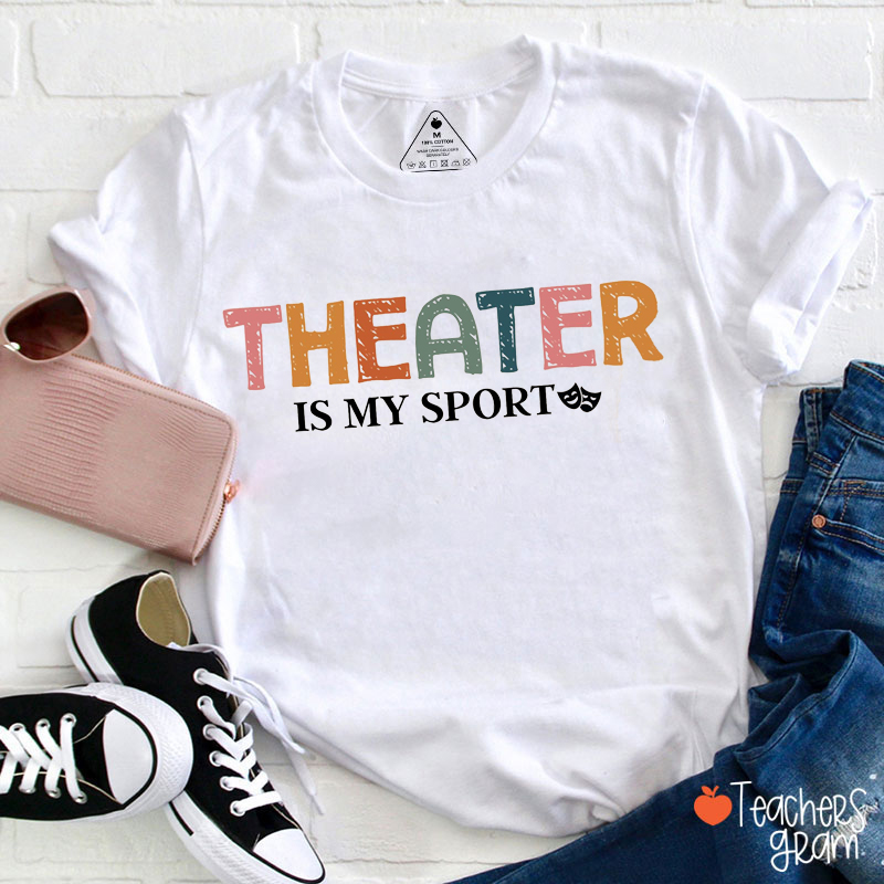Theater Is My Sport Teacher T-Shirt