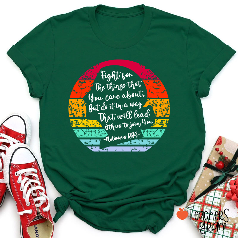 Fight For The Things That You Care About Teacher T-Shirt