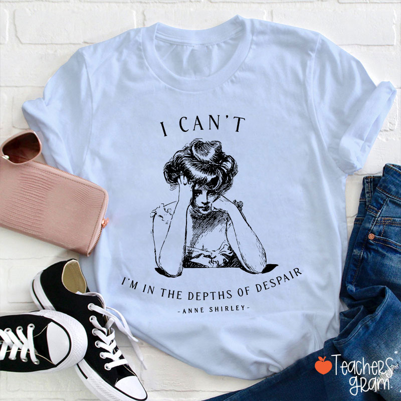 I Can't I'm In The Depths Of Despair Literature Teacher T-Shirt