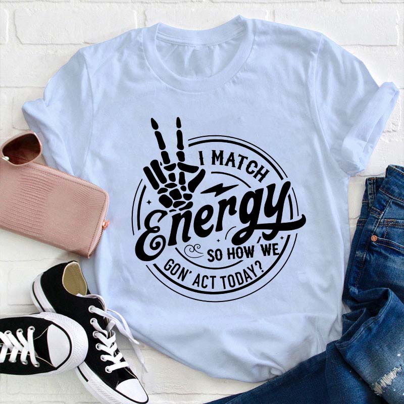 I Match Energy Teacher T-Shirt