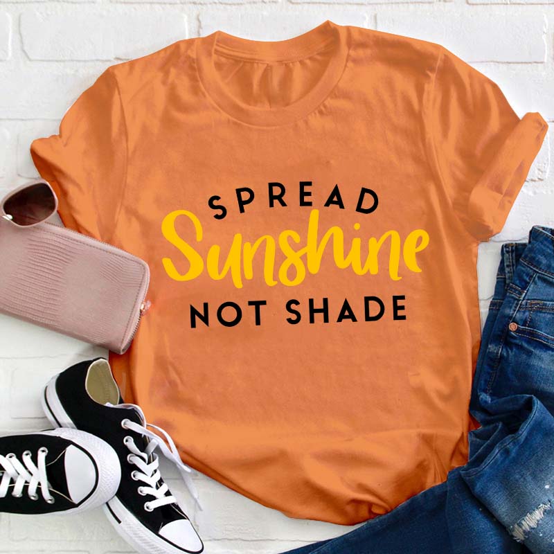 Spread Sunshine Not Shade Teacher T-Shirt