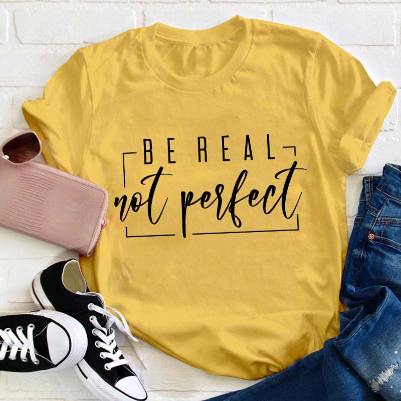 Be Real Not Perfect Teacher T-Shirt
