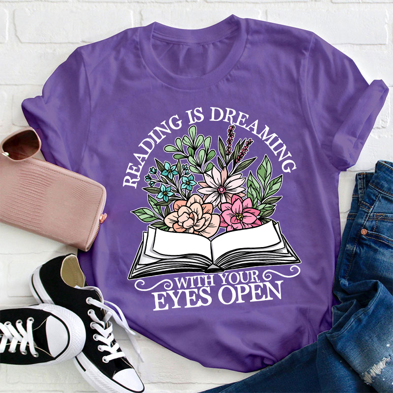 Reading Is Dreaming With Your Eyes Open Teacher T-Shirt
