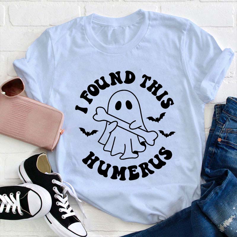 I Found This Humerus Teacher T-Shirt