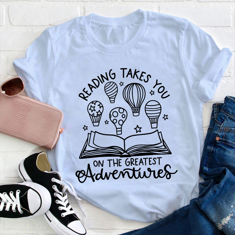 Reading Takes You On The Greatest Adventures Teacher T-Shirt