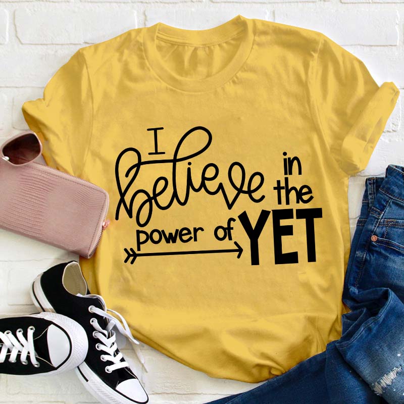 I Believe In The Power Of Yet Teacher T-Shirt