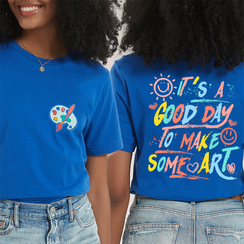 It's A Good Day To Make Some Art Teacher Two Sided T-Shirt