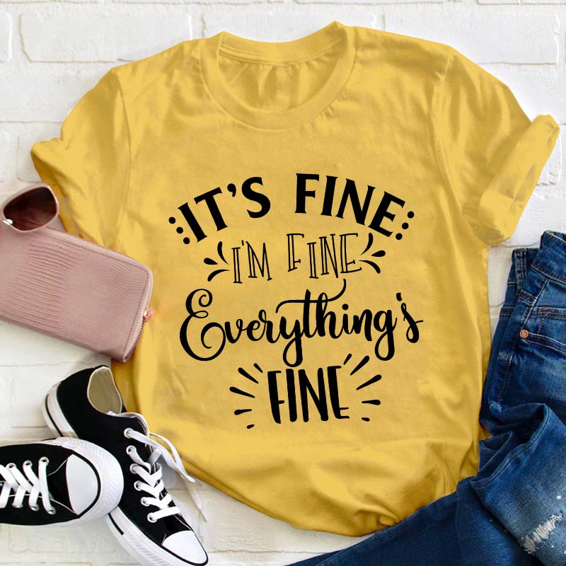 It's Fine I'm Fine Everything Is Fine Teacher T-Shirt