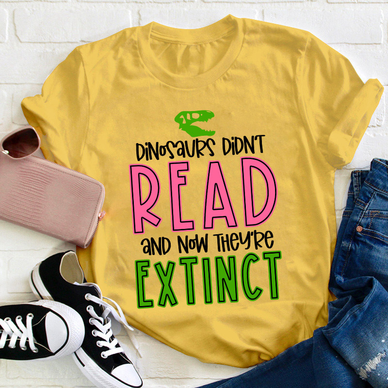 Dino Didn't Read And Now They Are Extinct Teacher T-Shirt