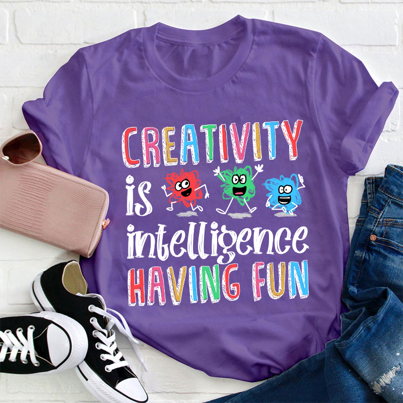 Creativity Is Intelligence Having Fun Teacher T-Shirt