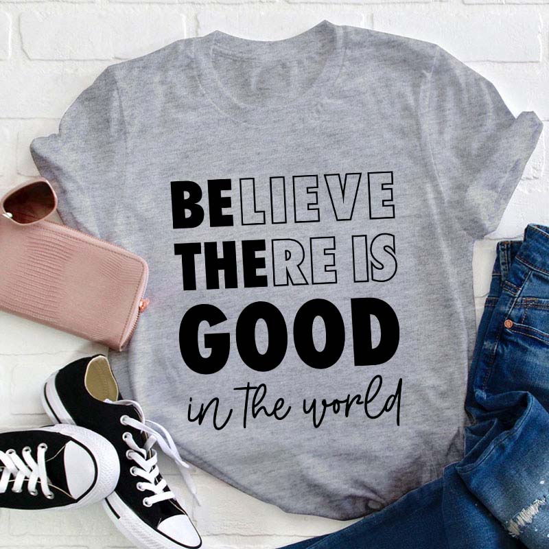 Believe There Is Good In The World Teacher T-Shirt