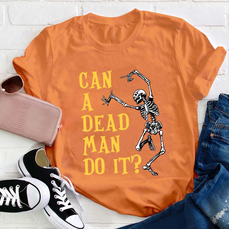 Can A Dead Man Do It Teacher T-Shirt