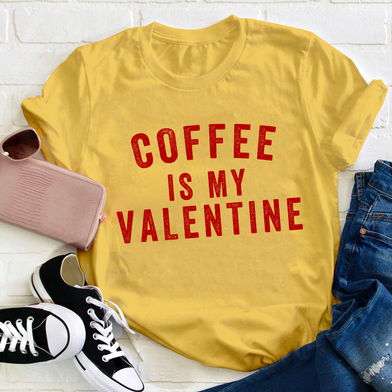 Coffee Is My Valentine Teacher T-Shirt
