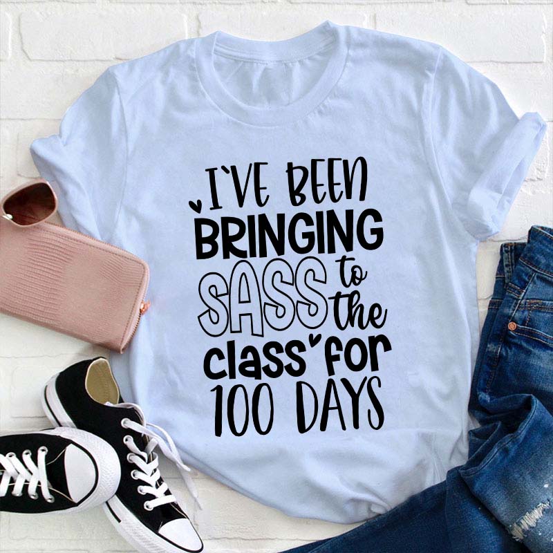 I've Been Bringing Sass To The Class For 100 Days Teacher T-Shirt