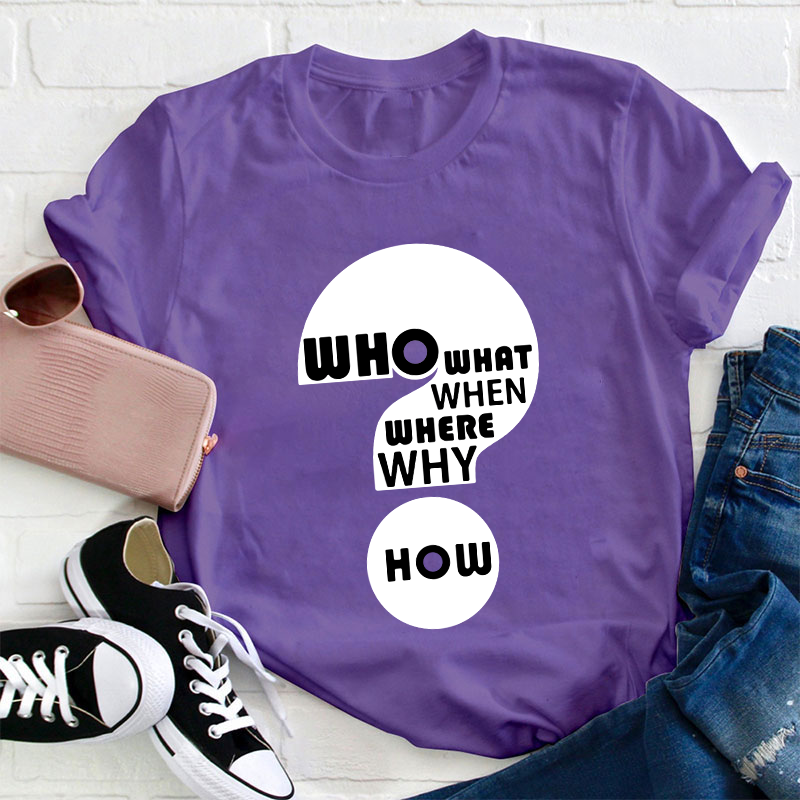 Who What When Where Why How Teacher T-Shirt