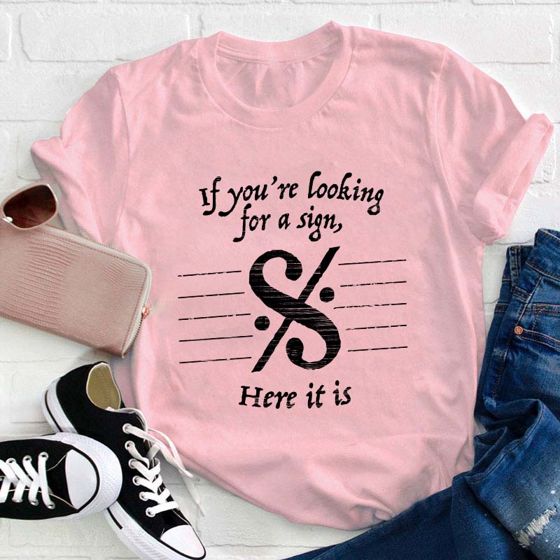 If You're Looking For A Sign Here It Is Teacher T-Shirt