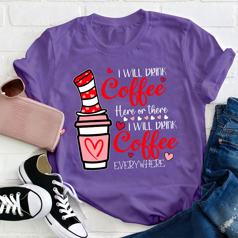 I Will Drink Coffee Here Or There Teacher T-Shirt