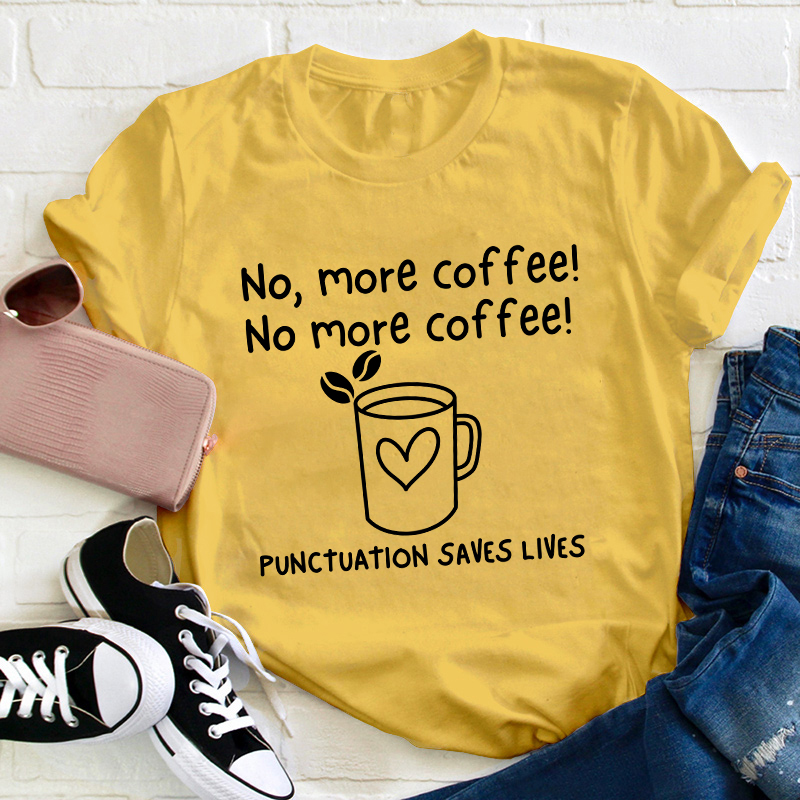No More Coffee Punctuation Saves Lives Teacher T-Shirt