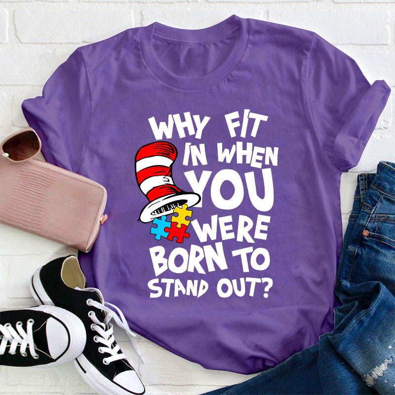 Why Fit In When You Were Born To Stand Out Teacher T-Shirt